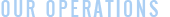 Our Operations
